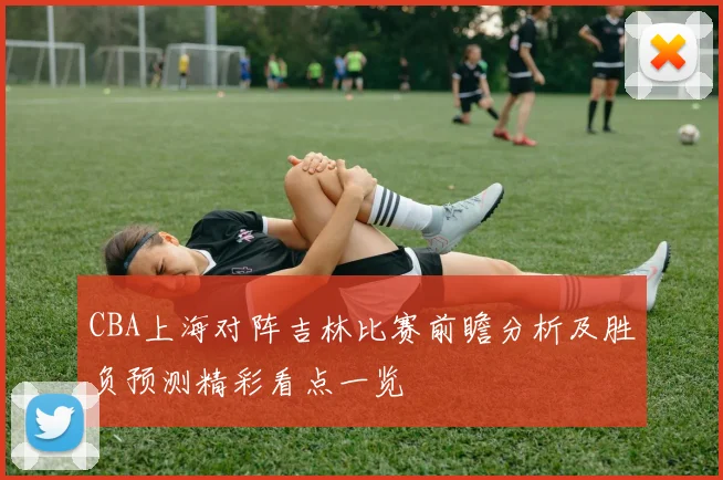 CBA上海对阵吉林比赛前瞻分析及胜负预测精彩看点一览