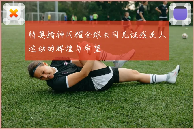 特奥精神闪耀全球共同见证残疾人运动的辉煌与希望