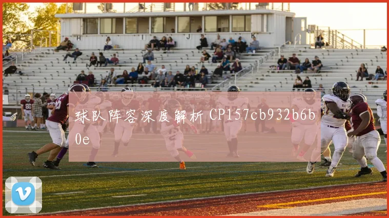 球队阵容深度解析 CP157cb932b6b0e